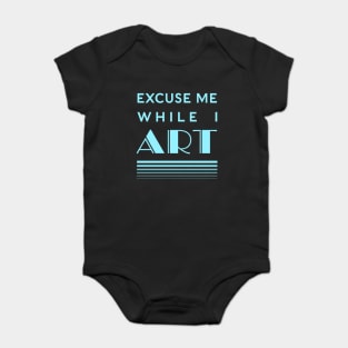 Excuse Me While I Art Baby Bodysuit